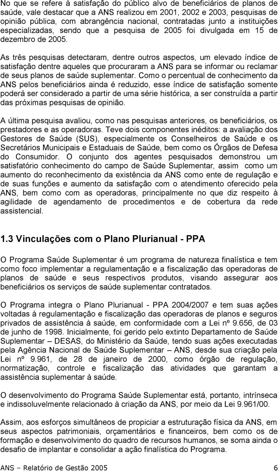 As três pesquisas detectaram, dentre outros aspectos, um elevado índice de satisfação dentre aqueles que procuraram a ANS para se informar ou reclamar de seus planos de saúde suplementar.