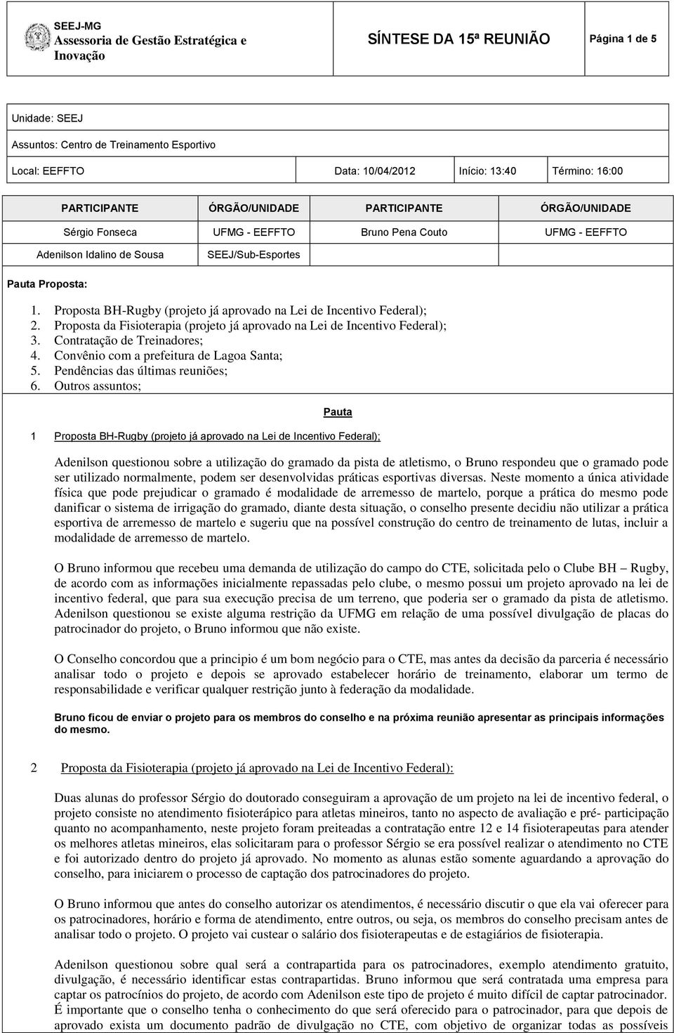 Proposta BH-Rugby (projeto já aprovado na Lei de Incentivo Federal); 2. Proposta da Fisioterapia (projeto já aprovado na Lei de Incentivo Federal); 3. Contratação de Treinadores; 4.