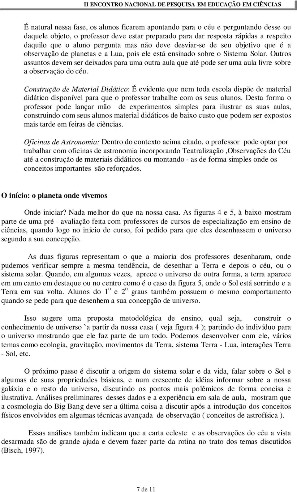 Outros assuntos devem ser deixados para uma outra aula que até pode ser uma aula livre sobre a observação do céu.