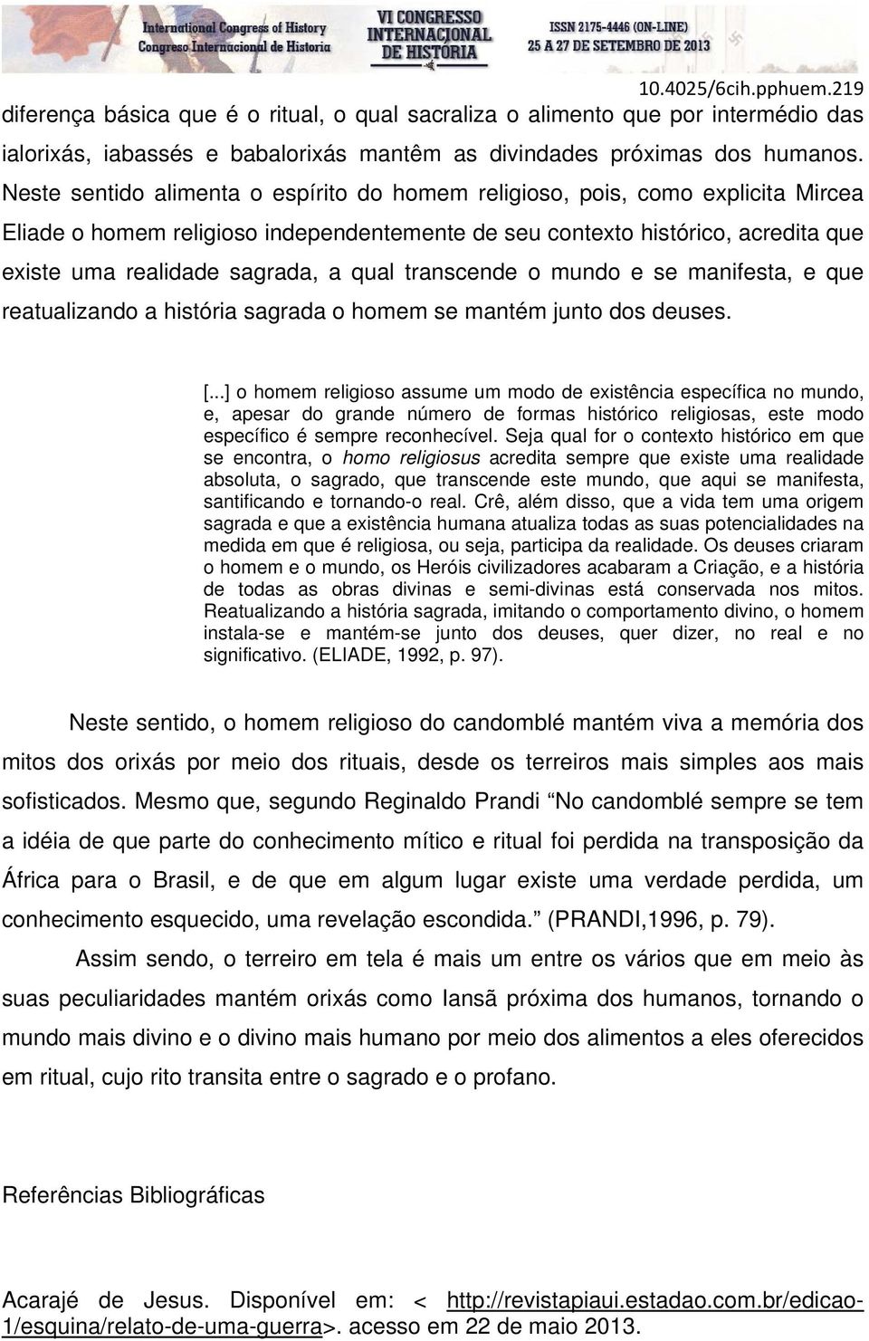 qual transcende o mundo e se manifesta, e que reatualizando a história sagrada o homem se mantém junto dos deuses. [.