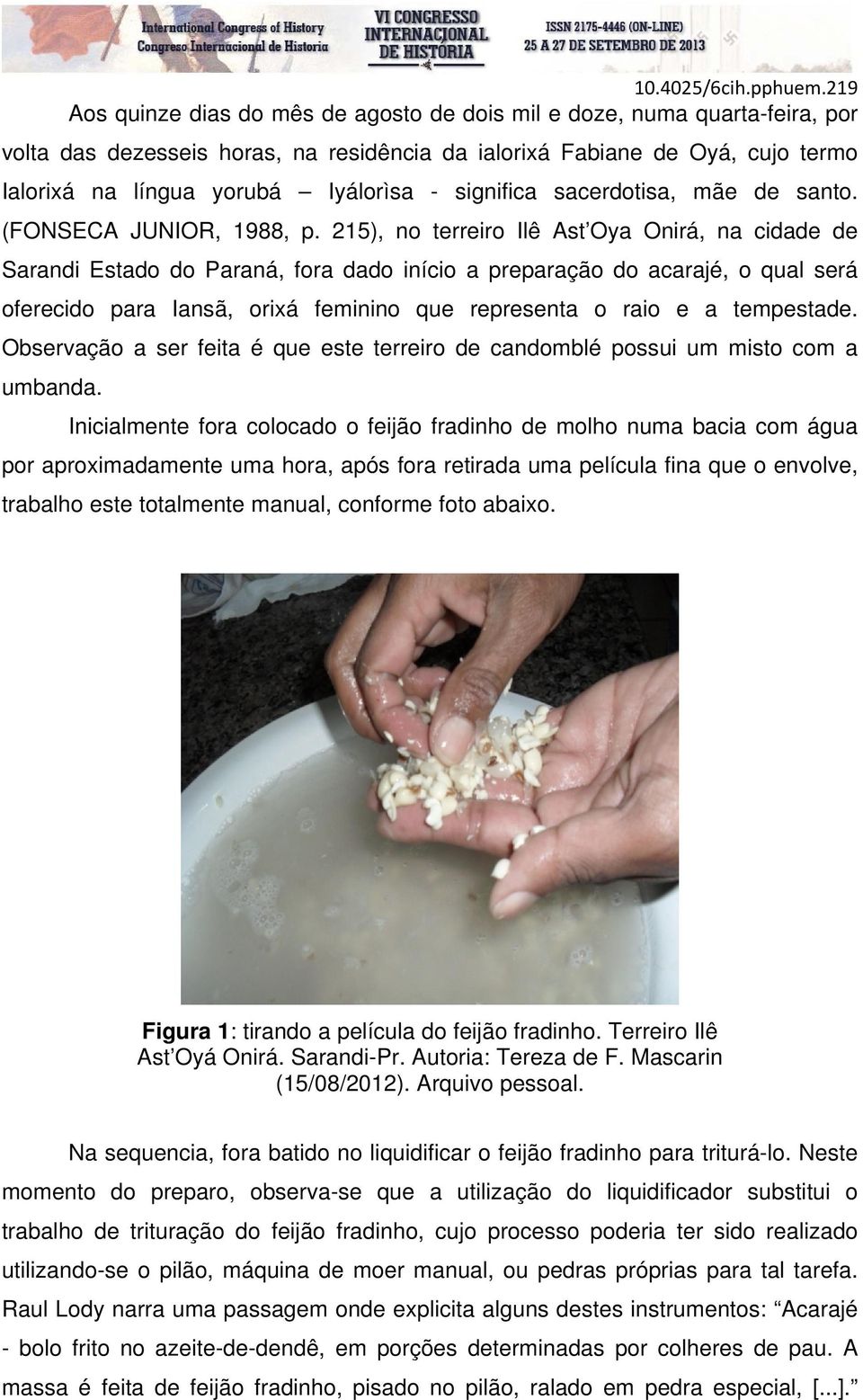 215), no terreiro Ilê Ast Oya Onirá, na cidade de Sarandi Estado do Paraná, fora dado início a preparação do acarajé, o qual será oferecido para Iansã, orixá feminino que representa o raio e a