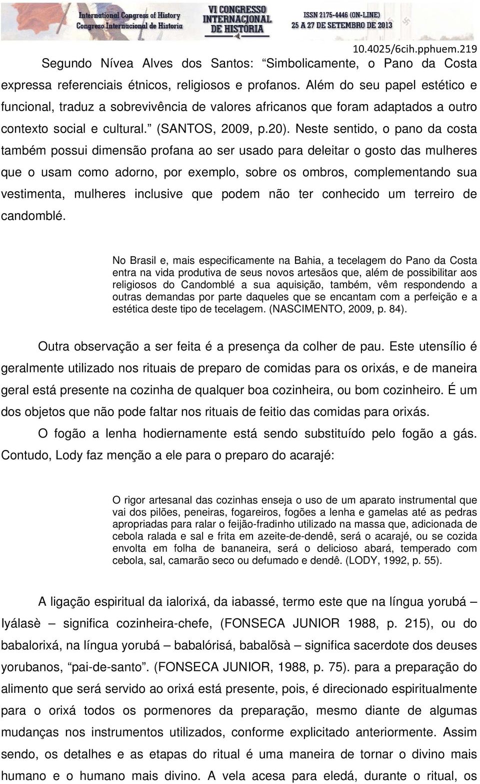 Neste sentido, o pano da costa também possui dimensão profana ao ser usado para deleitar o gosto das mulheres que o usam como adorno, por exemplo, sobre os ombros, complementando sua vestimenta,