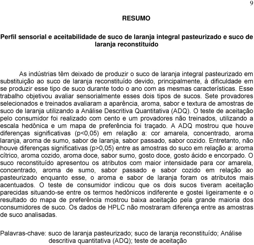 Esse trabalho objetivou avaliar sensorialmente esses dois tipos de sucos.