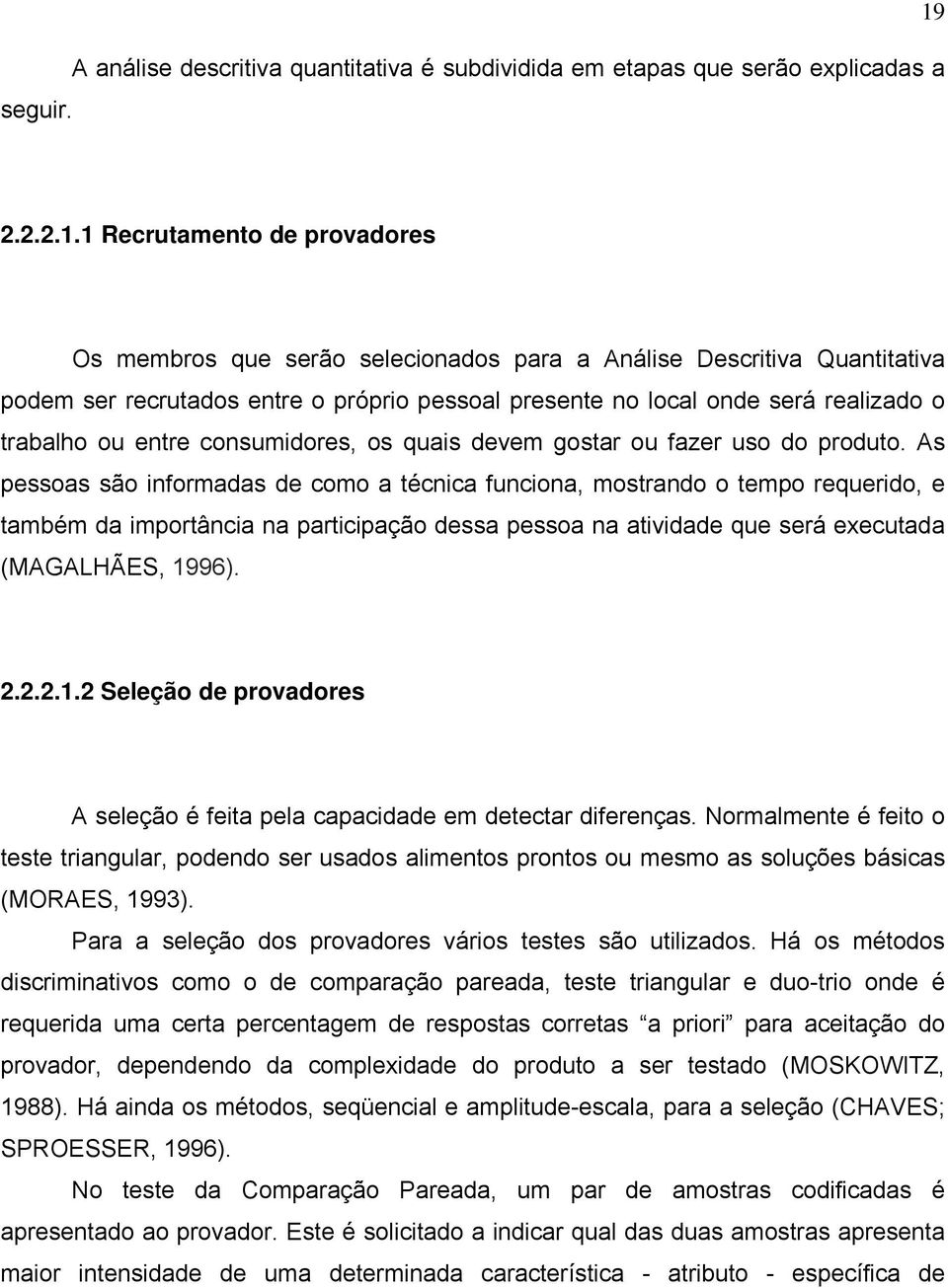 1 Recrutamento de provadores Os membros que serão selecionados para a Análise Descritiva Quantitativa podem ser recrutados entre o próprio pessoal presente no local onde será realizado o trabalho ou