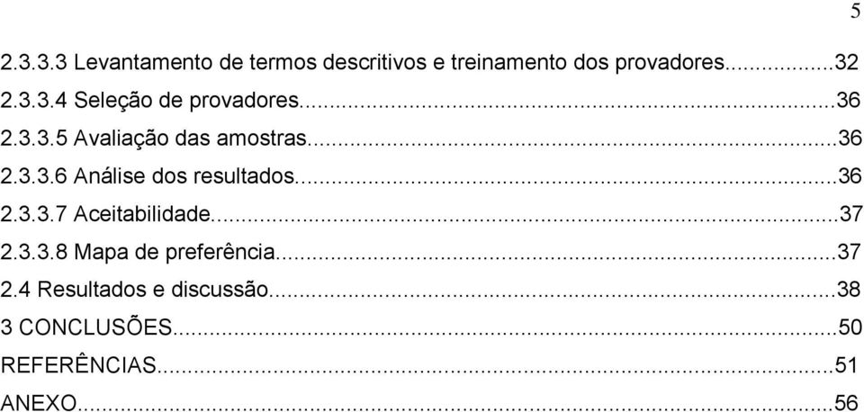 ..36 2.3.3.7 Aceitabilidade...37 2.3.3.8 Mapa de preferência...37 2.4 Resultados e discussão.