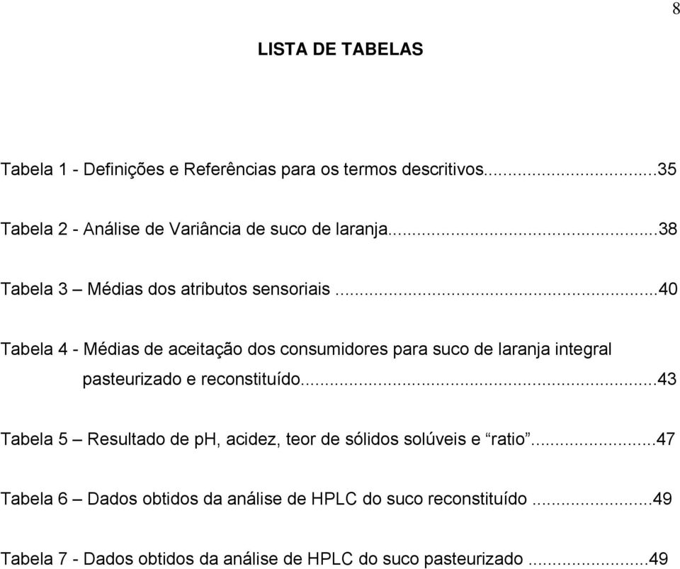 ..40 Tabela 4 - Médias de aceitação dos consumidores para suco de laranja integral pasteurizado e reconstituído.