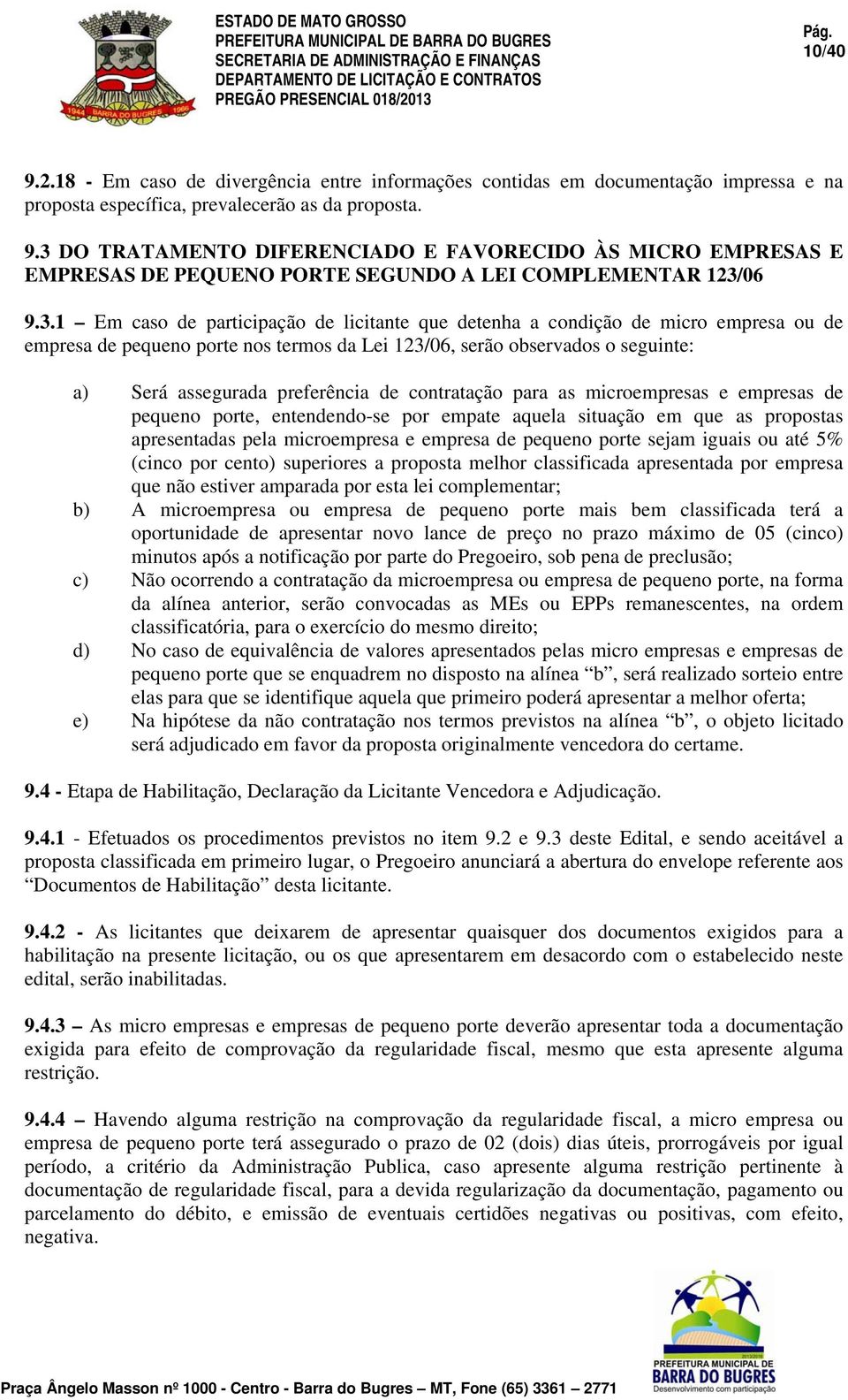 de contratação para as microempresas e empresas de pequeno porte, entendendo-se por empate aquela situação em que as propostas apresentadas pela microempresa e empresa de pequeno porte sejam iguais