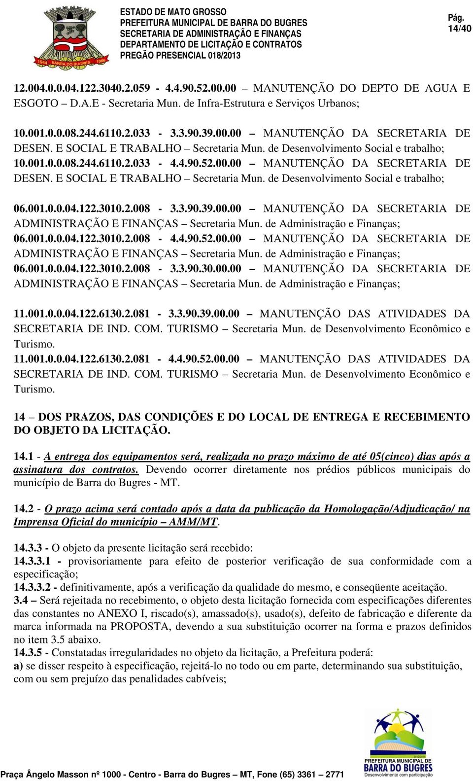 de Desenvolvimento Social e trabalho; 06.001.0.0.04.122.3010.2.008-3.3.90.39.00.00 MANUTENÇÃO DA SECRETARIA DE ADMINISTRAÇÃO E FINANÇAS Secretaria Mun. de Administração e Finanças; 06.001.0.0.04.122.3010.2.008-4.