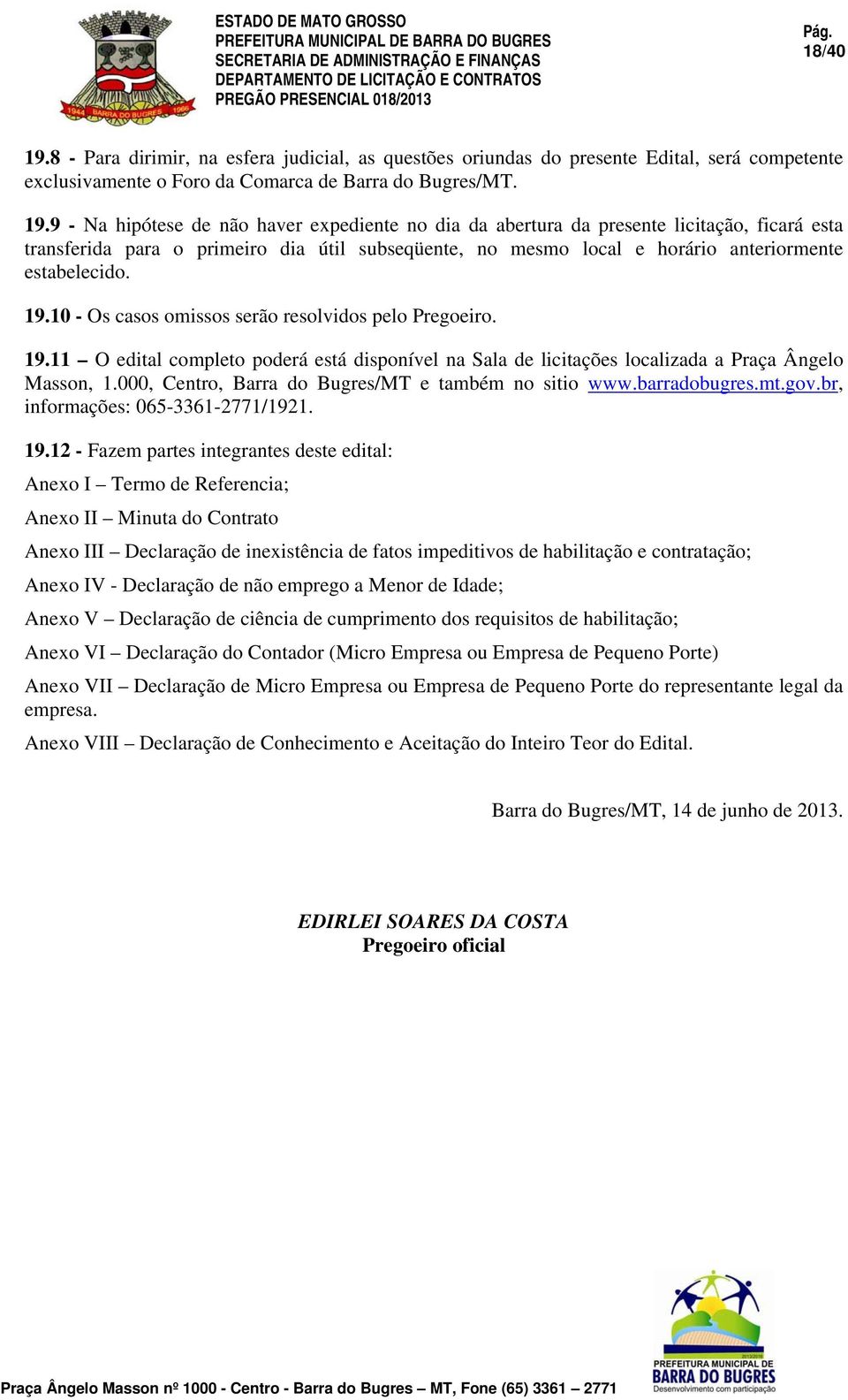 9 - Na hipótese de não haver expediente no dia da abertura da presente licitação, ficará esta transferida para o primeiro dia útil subseqüente, no mesmo local e horário anteriormente estabelecido. 19.