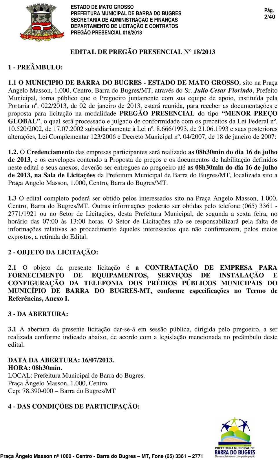 022/2013, de 02 de janeiro de 2013, estará reunida, para receber as documentações e proposta para licitação na modalidade PREGÃO PRESENCIAL do tipo MENOR PREÇO GLOBAL, o qual será processado e