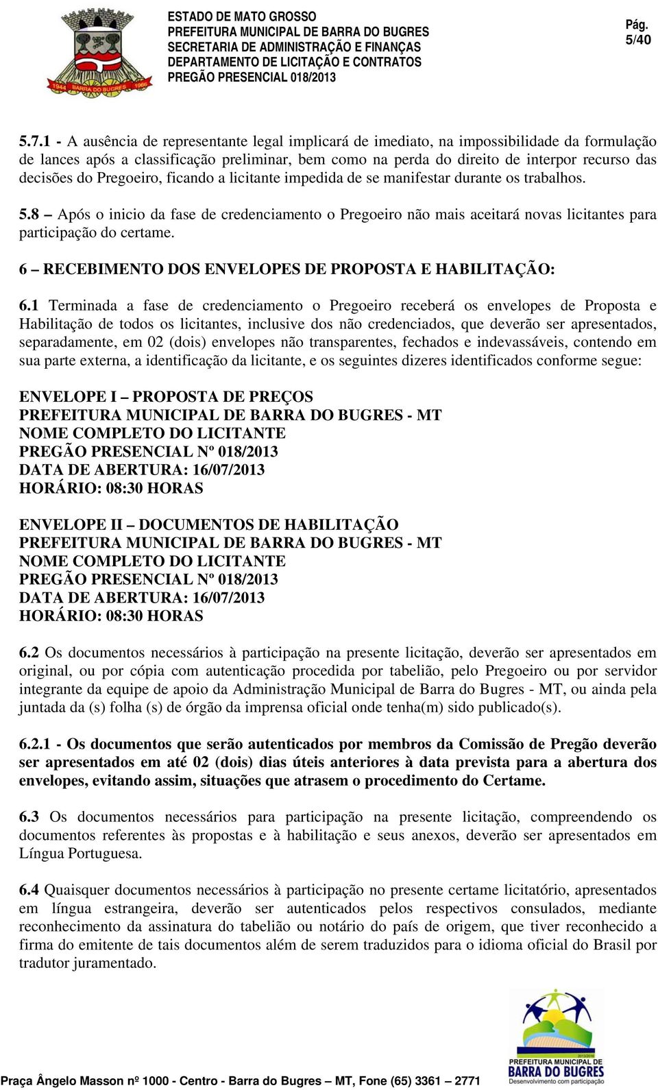 do Pregoeiro, ficando a licitante impedida de se manifestar durante os trabalhos. 5.