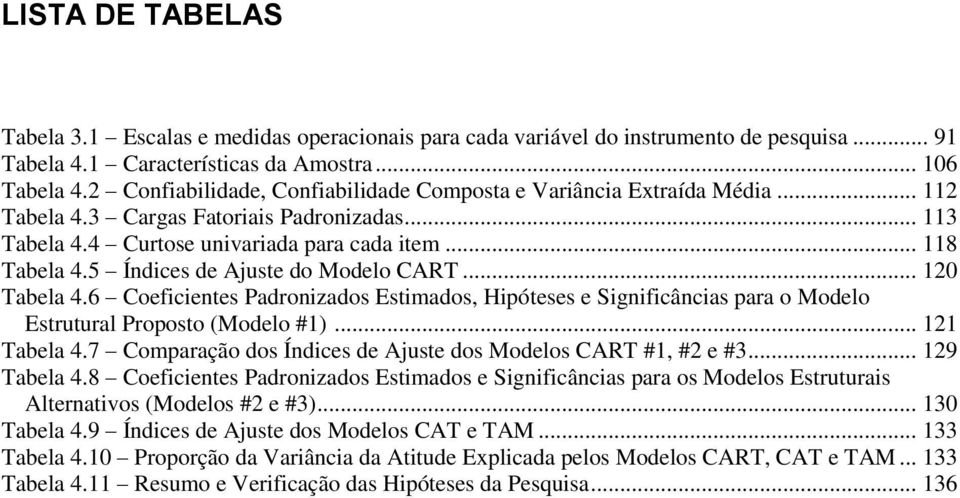 5 Índices de Ajuste do Modelo CART... 120 Tabela 4.6 Coeficientes Padronizados Estimados, Hipóteses e Significâncias para o Modelo Estrutural Proposto (Modelo #1)... 121 Tabela 4.