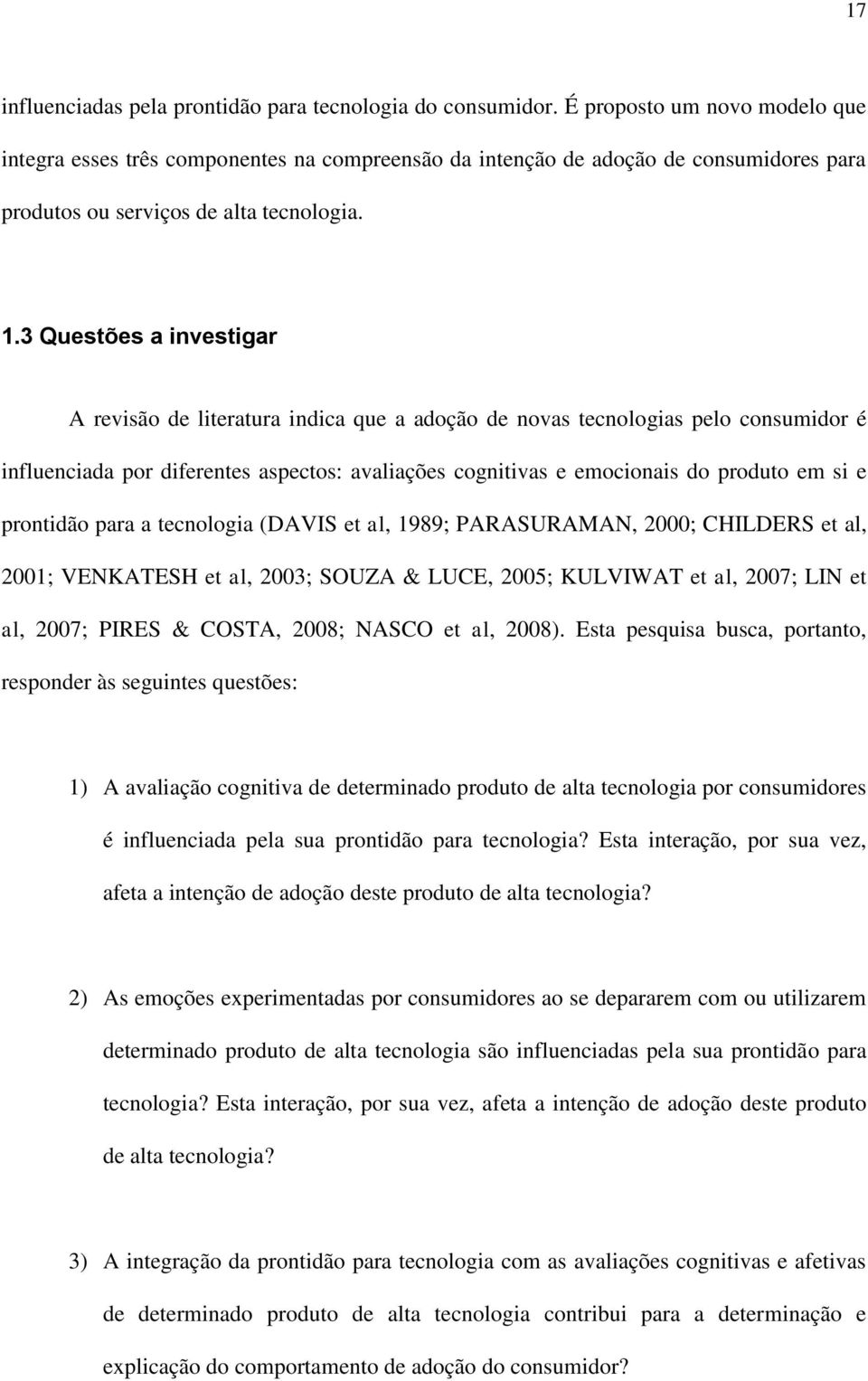 3 Questões a investigar A revisão de literatura indica que a adoção de novas tecnologias pelo consumidor é influenciada por diferentes aspectos: avaliações cognitivas e emocionais do produto em si e