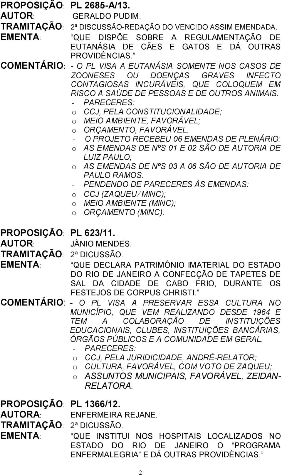 COMENTÁRIO: - O PL VISA A EUTANÁSIA SOMENTE NOS CASOS DE ZOONESES OU DOENÇAS GRAVES INFECTO CONTAGIOSAS INCURÁVEIS, QUE COLOQUEM EM RISCO A SAÚDE DE PESSOAS E DE OUTROS ANIMAIS.