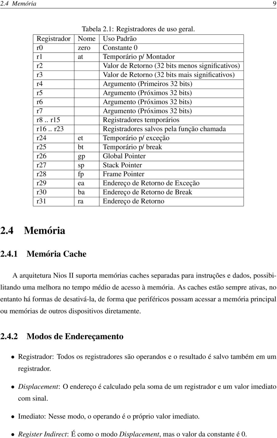 (Primeiros 32 bits) r5 Argumento (Próximos 32 bits) r6 Argumento (Próximos 32 bits) r7 Argumento (Próximos 32 bits) r8.. r15 Registradores temporários r16.