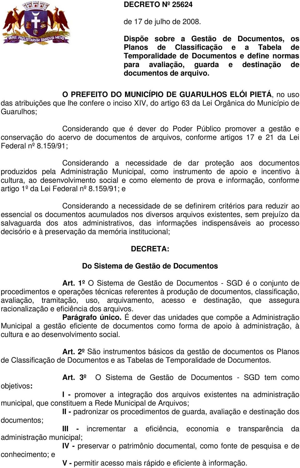 O PREFEITO DO MUNICÍPIO DE GUARULHOS ELÓI PIETÁ, no uso das atribuições que lhe confere o inciso XIV, do artigo 63 da Lei Orgânica do Município de Guarulhos; Considerando que é dever do Poder Público