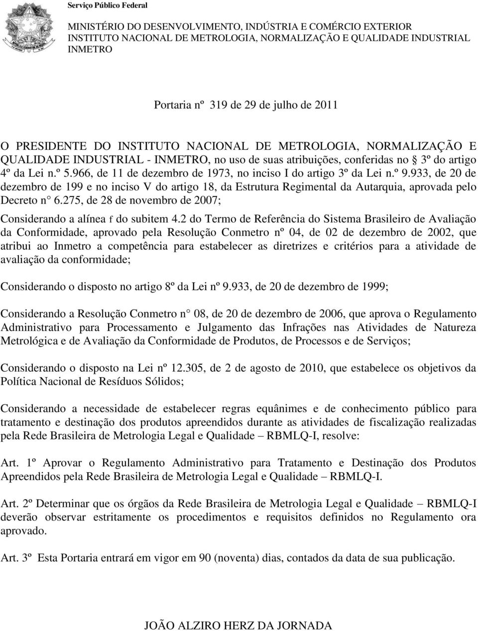 966, de 11 de dezembro de 1973, no inciso I do artigo 3º da Lei n.º 9.933, de 20 de dezembro de 199 e no inciso V do artigo 18, da Estrutura Regimental da Autarquia, aprovada pelo Decreto n 6.