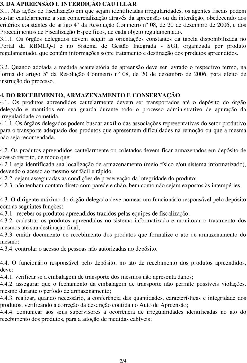 critérios constantes do artigo 4 da Resolução Conmetro nº 08, de 20 de dezembro de 2006, e dos Procedimentos de Fiscalização Específicos, de cada objeto regulamentado. 3.1.