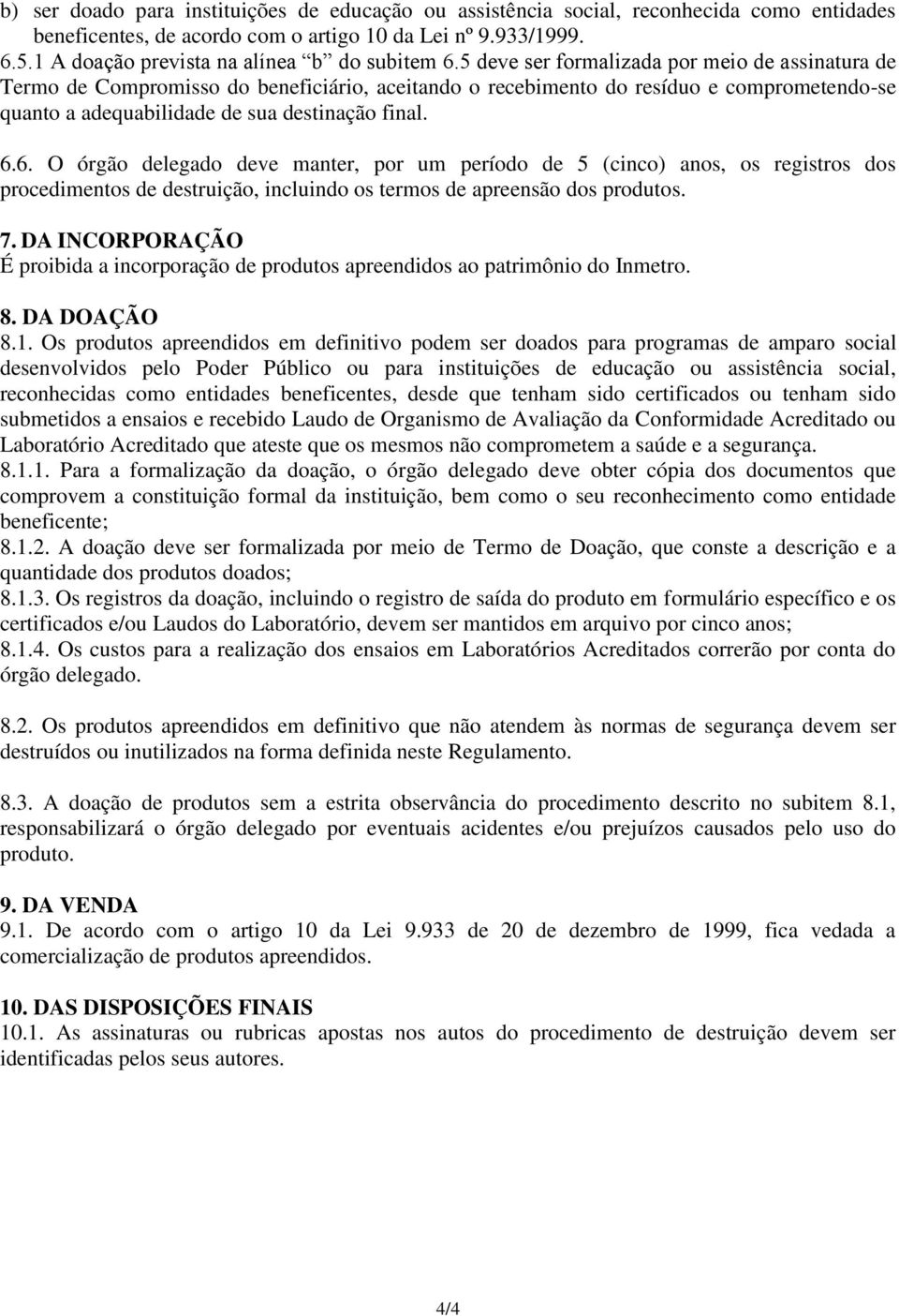 5 deve ser formalizada por meio de assinatura de Termo de Compromisso do beneficiário, aceitando o recebimento do resíduo e comprometendo-se quanto a adequabilidade de sua destinação final. 6.