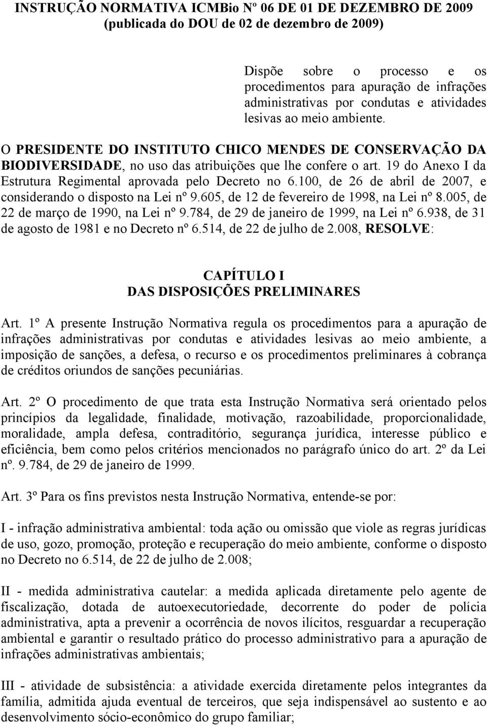 19 do Anexo I da Estrutura Regimental aprovada pelo Decreto no 6.100, de 26 de abril de 2007, e considerando o disposto na Lei nº 9.605, de 12 de fevereiro de 1998, na Lei nº 8.