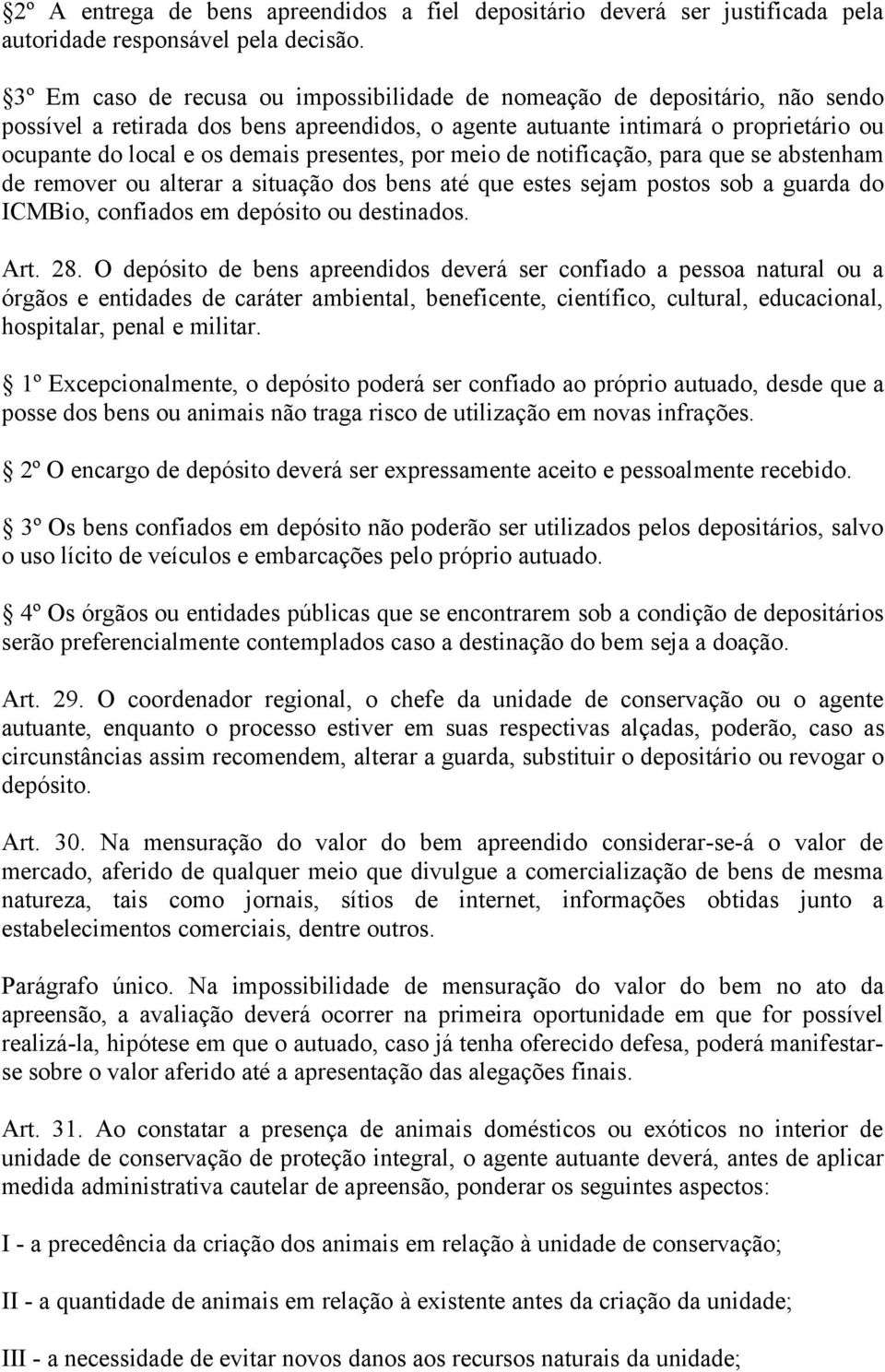 presentes, por meio de notificação, para que se abstenham de remover ou alterar a situação dos bens até que estes sejam postos sob a guarda do ICMBio, confiados em depósito ou destinados. Art. 28.