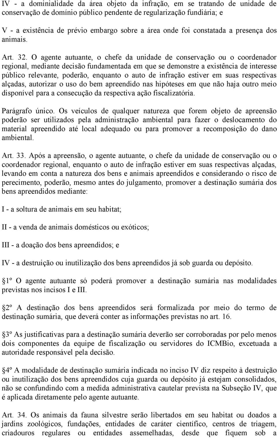 O agente autuante, o chefe da unidade de conservação ou o coordenador regional, mediante decisão fundamentada em que se demonstre a existência de interesse público relevante, poderão, enquanto o auto