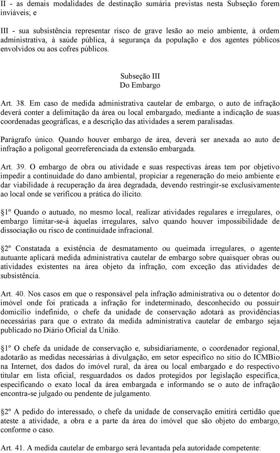 Em caso de medida administrativa cautelar de embargo, o auto de infração deverá conter a delimitação da área ou local embargado, mediante a indicação de suas coordenadas geográficas, e a descrição