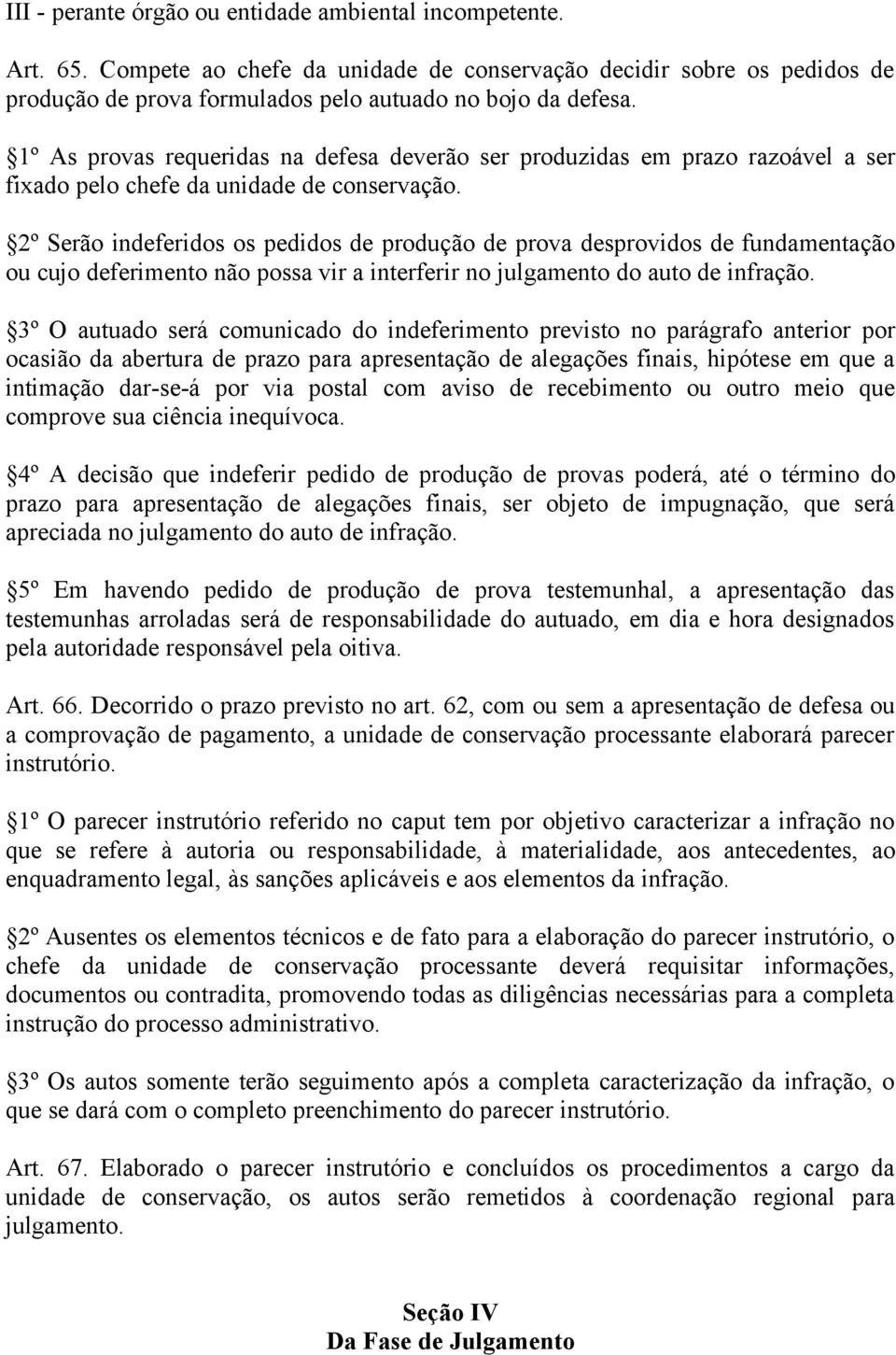 2º Serão indeferidos os pedidos de produção de prova desprovidos de fundamentação ou cujo deferimento não possa vir a interferir no julgamento do auto de infração.