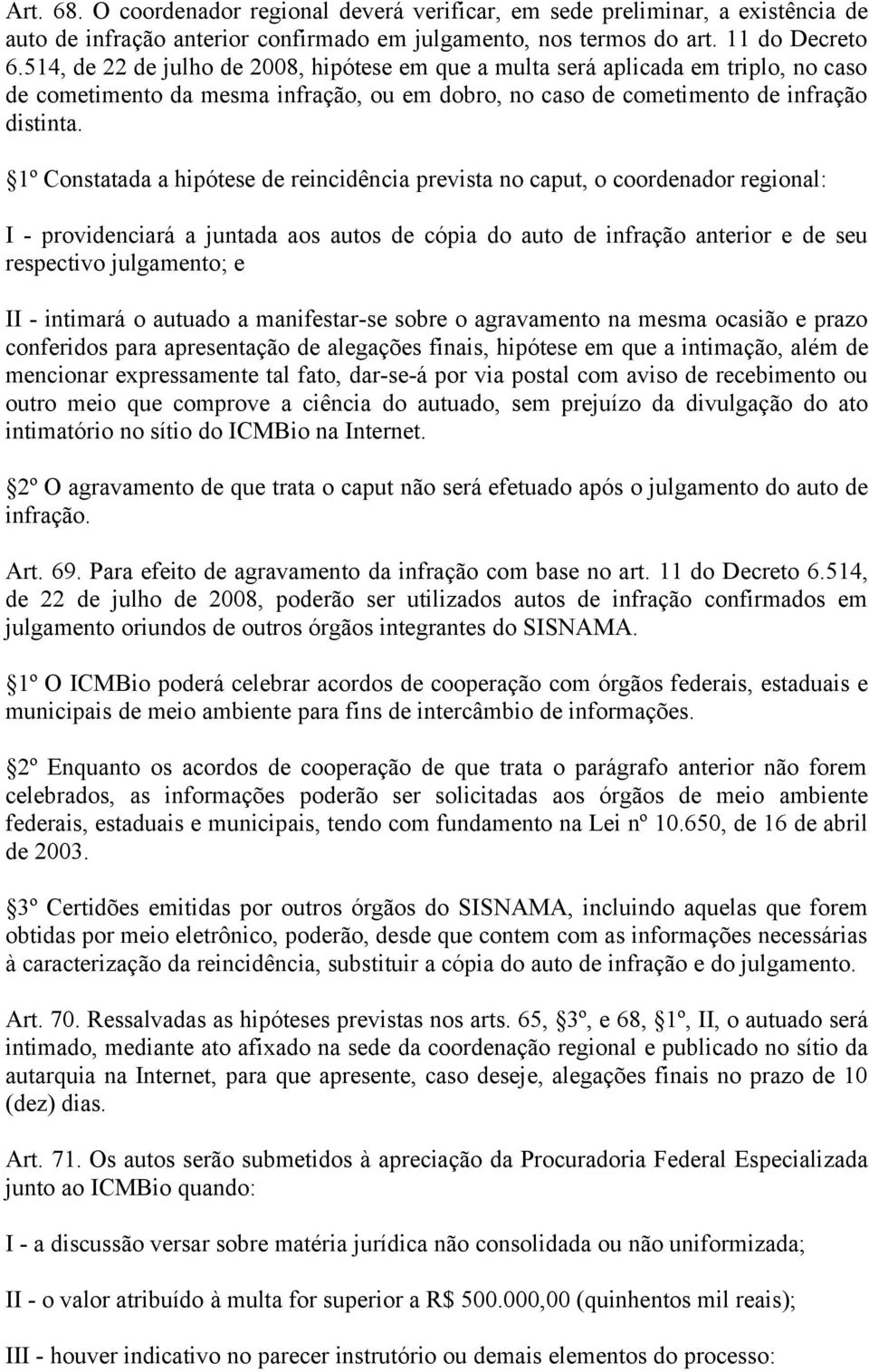 1º Constatada a hipótese de reincidência prevista no caput, o coordenador regional: I - providenciará a juntada aos autos de cópia do auto de infração anterior e de seu respectivo julgamento; e II -