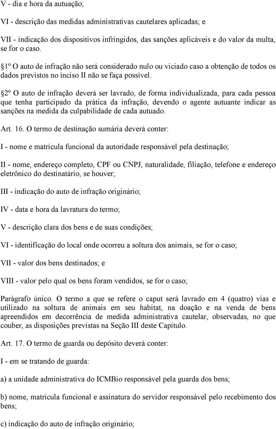 2º O auto de infração deverá ser lavrado, de forma individualizada, para cada pessoa que tenha participado da prática da infração, devendo o agente autuante indicar as sanções na medida da