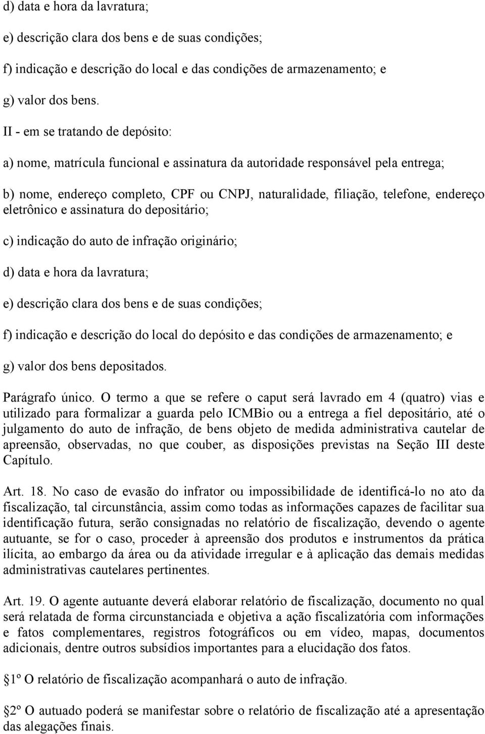 eletrônico e assinatura do depositário; c) indicação do auto de infração originário; d) data e hora da lavratura; e) descrição clara dos bens e de suas condições; f) indicação e descrição do local do