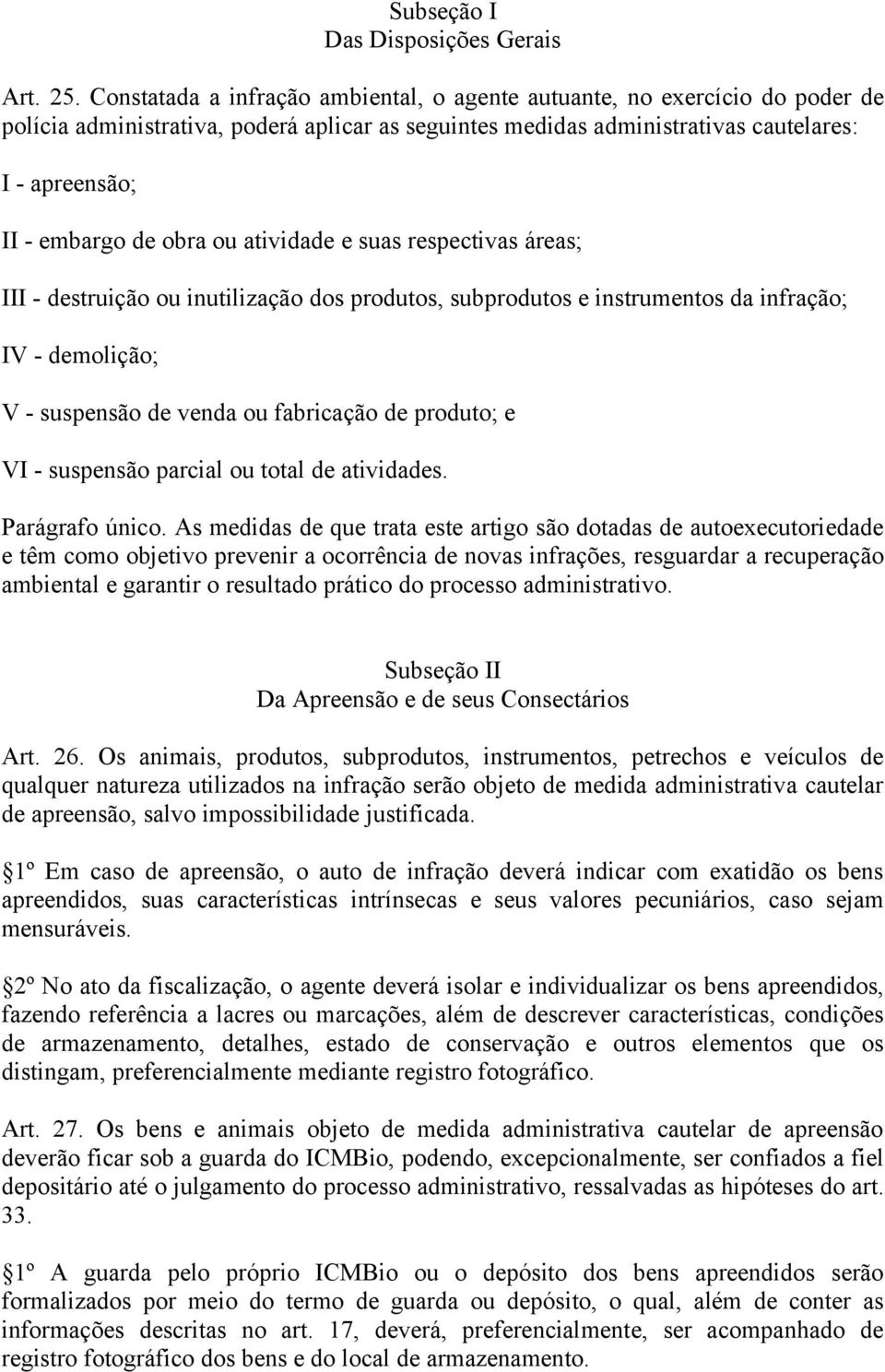 obra ou atividade e suas respectivas áreas; III - destruição ou inutilização dos produtos, subprodutos e instrumentos da infração; IV - demolição; V - suspensão de venda ou fabricação de produto; e