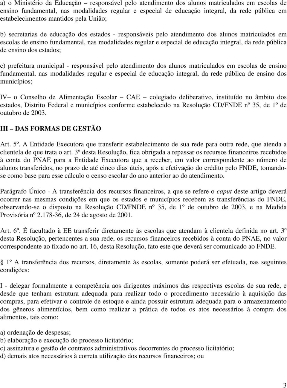 especial de educação integral, da rede pública de ensino dos estados; c) prefeitura municipal - responsável pelo atendimento dos alunos matriculados em escolas de ensino fundamental, nas modalidades