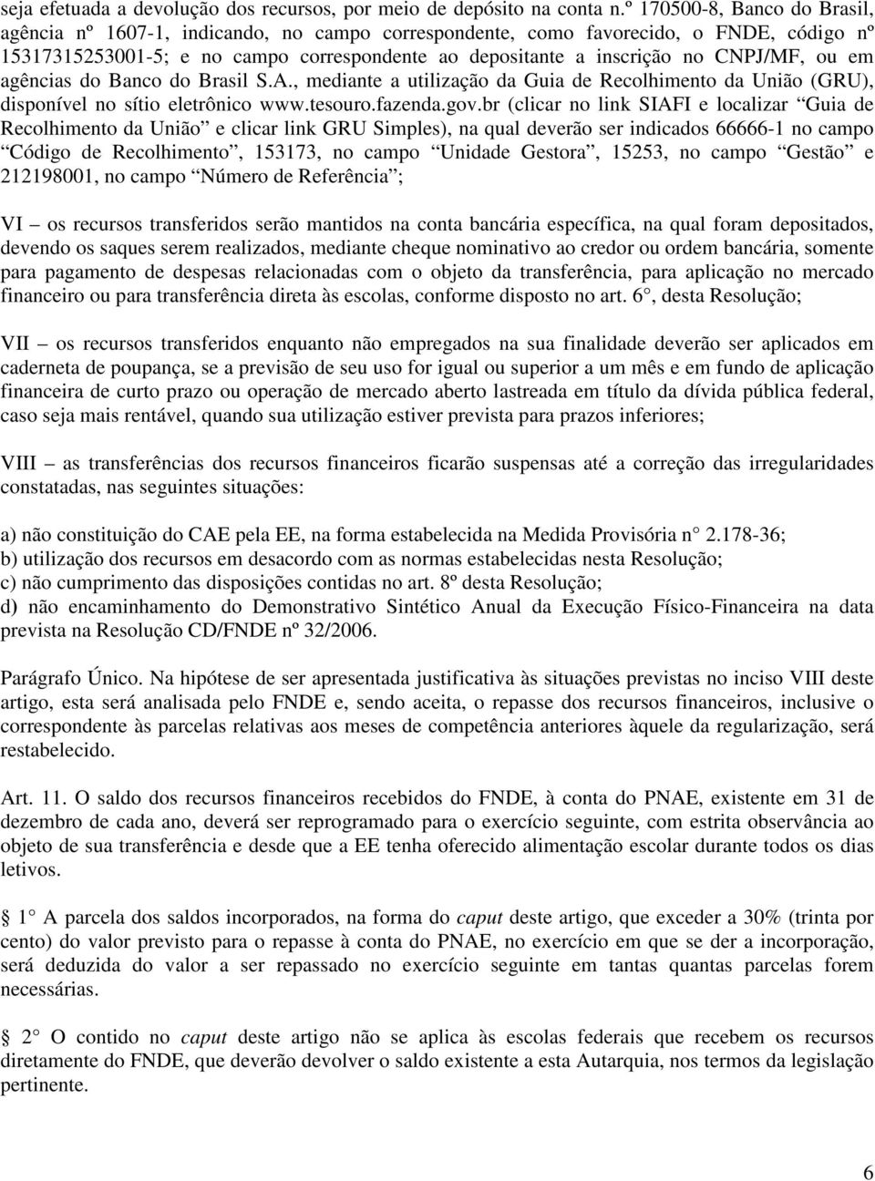 CNPJ/MF, ou em agências do Banco do Brasil S.A., mediante a utilização da Guia de Recolhimento da União (GRU), disponível no sítio eletrônico www.tesouro.fazenda.gov.