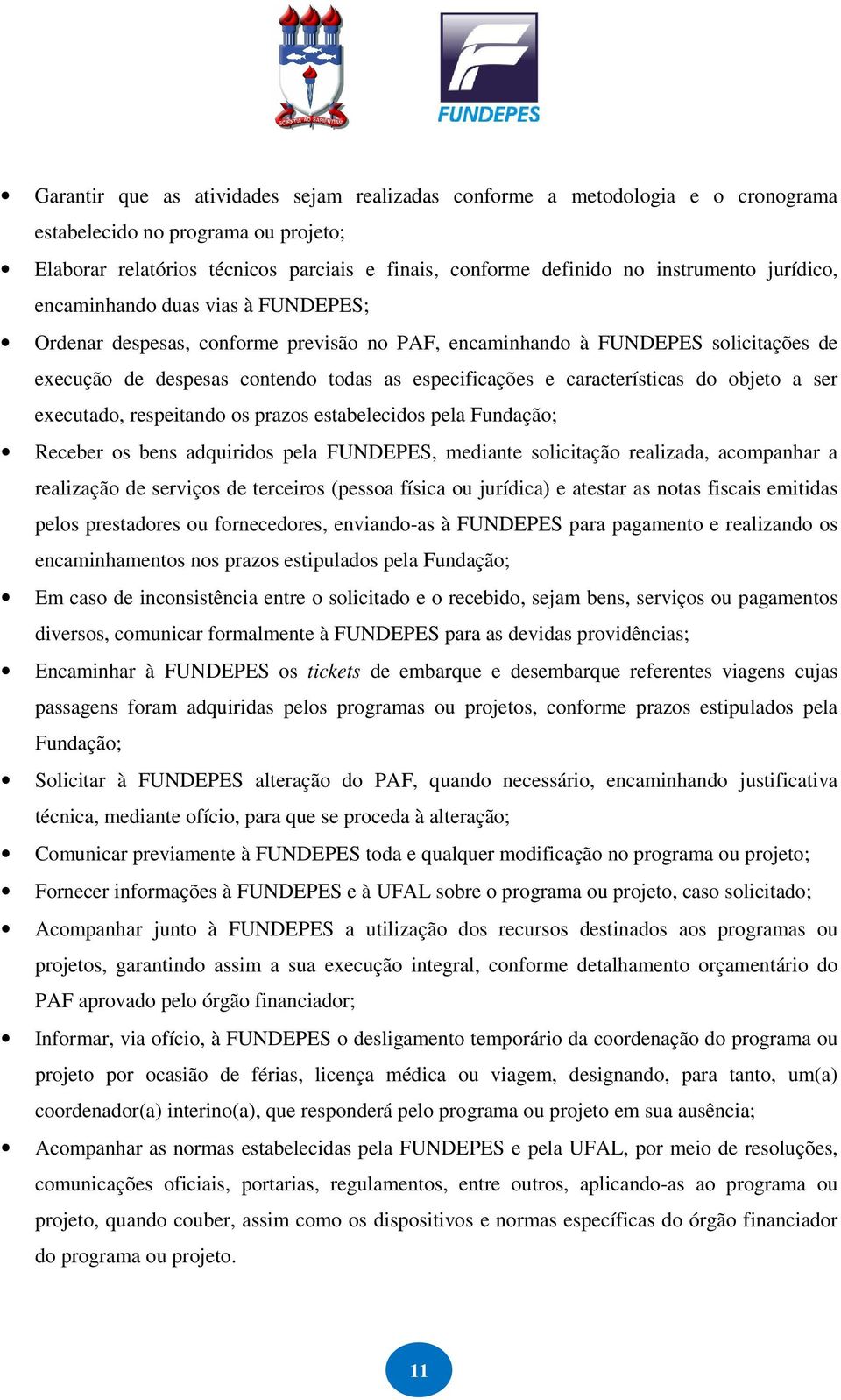 objeto a ser executado, respeitando os prazos estabelecidos pela Fundação; Receber os bens adquiridos pela FUNDEPES, mediante solicitação realizada, acompanhar a realização de serviços de terceiros