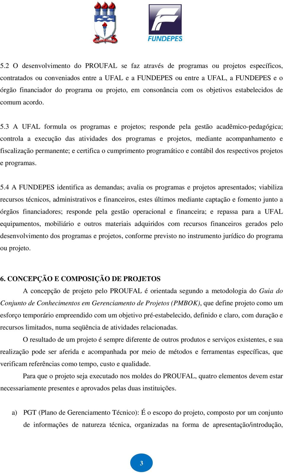 3 A UFAL formula os programas e projetos; responde pela gestão acadêmico-pedagógica; controla a execução das atividades dos programas e projetos, mediante acompanhamento e fiscalização permanente; e