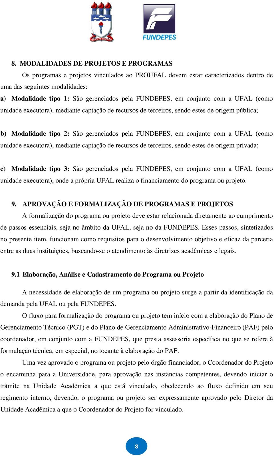 com a UFAL (como unidade executora), mediante captação de recursos de terceiros, sendo estes de origem privada; c) Modalidade tipo 3: São gerenciados pela FUNDEPES, em conjunto com a UFAL (como