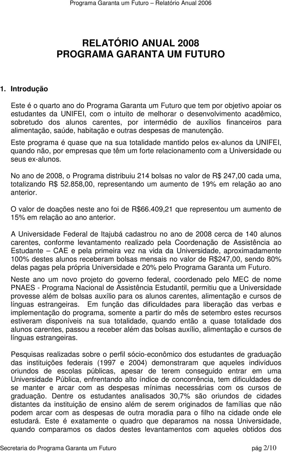 por intermédio de auxílios financeiros para alimentação, saúde, habitação e outras despesas de manutenção.