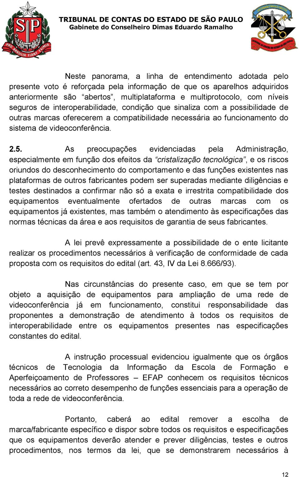 As preocupações evidenciadas pela Administração, especialmente em função dos efeitos da cristalização tecnológica, e os riscos oriundos do desconhecimento do comportamento e das funções existentes