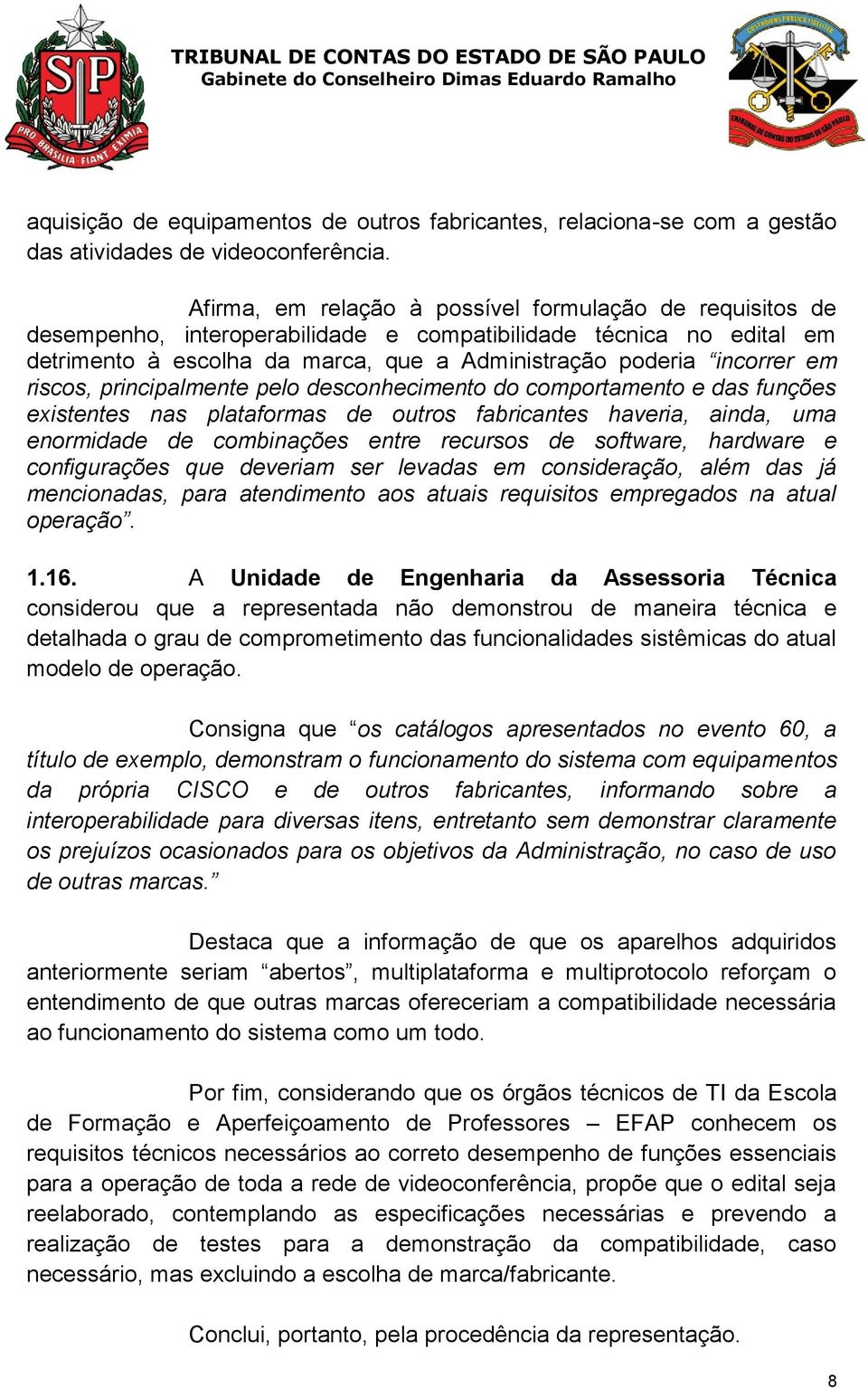 riscos, principalmente pelo desconhecimento do comportamento e das funções existentes nas plataformas de outros fabricantes haveria, ainda, uma enormidade de combinações entre recursos de software,