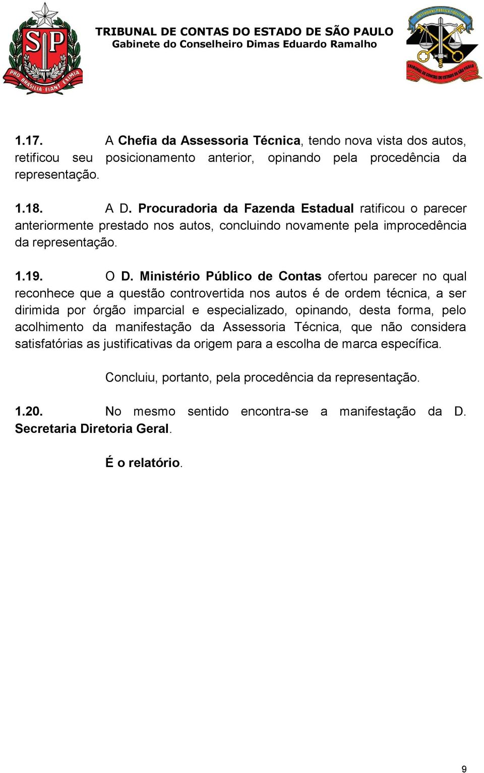 Ministério Público de Contas ofertou parecer no qual reconhece que a questão controvertida nos autos é de ordem técnica, a ser dirimida por órgão imparcial e especializado, opinando, desta forma,