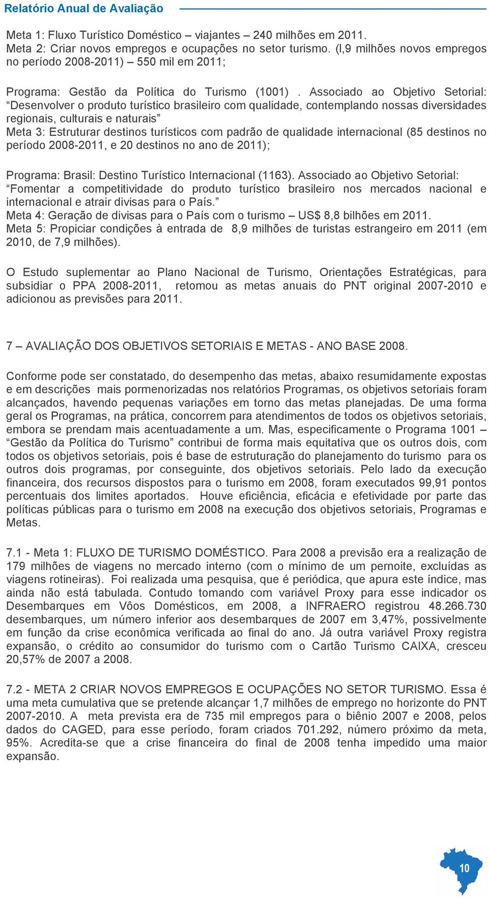 Associado ao Objetivo Setorial: Desenvolver o produto turístico brasileiro com qualidade, contemplando nossas diversidades regionais, culturais e naturais Meta 3: Estruturar destinos turísticos com