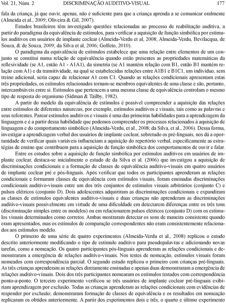 estímulos auditivos em usuários de implante coclear (Almeida-Verdu et al, 0; Almeida-Verdu, Bevilacqua, de Souza, & de Souza, 0; da Silva et al, 06; Golfeto, 0).