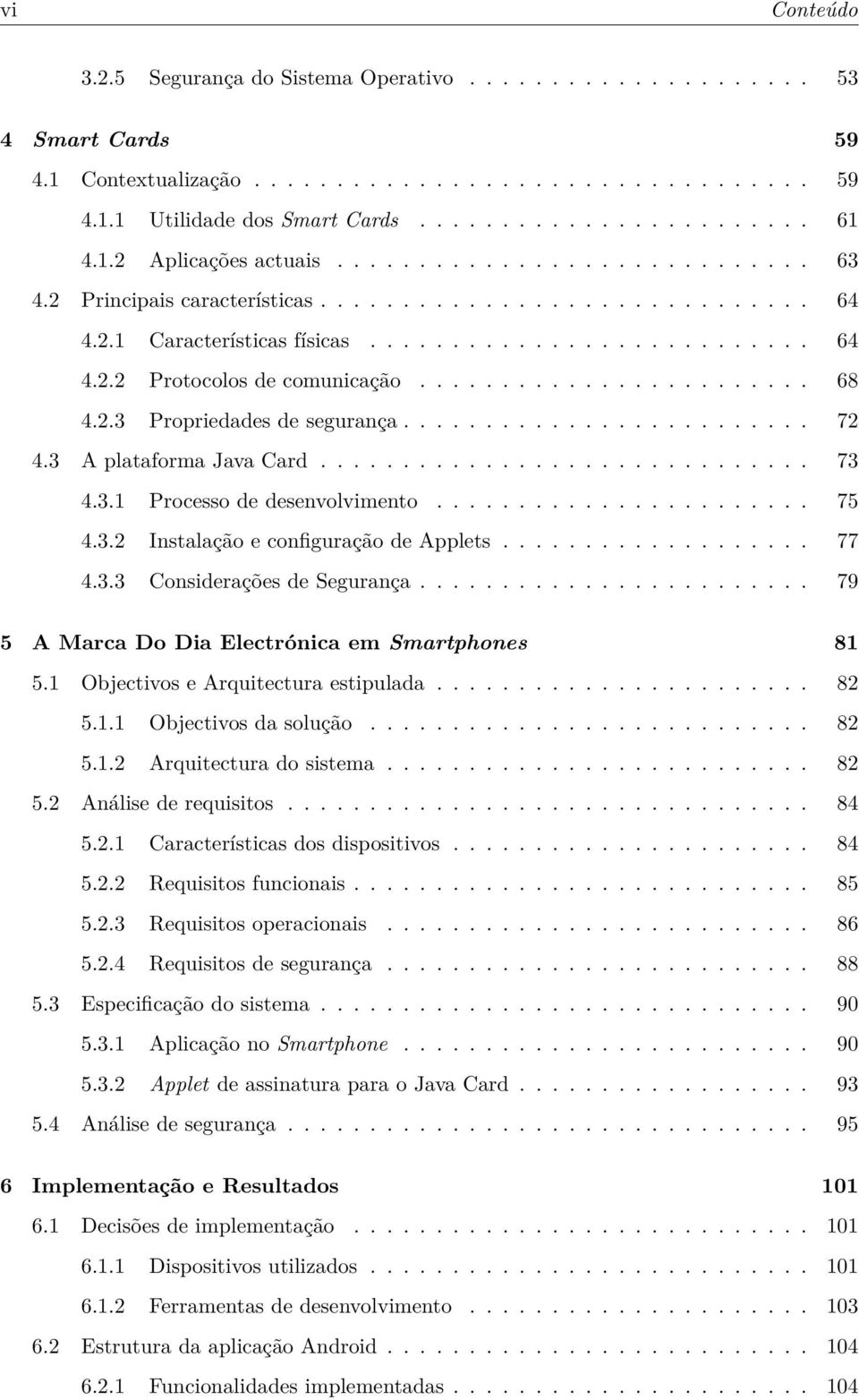 ....................... 68 4.2.3 Propriedades de segurança......................... 72 4.3 A plataforma Java Card.............................. 73 4.3.1 Processo de desenvolvimento....................... 75 4.