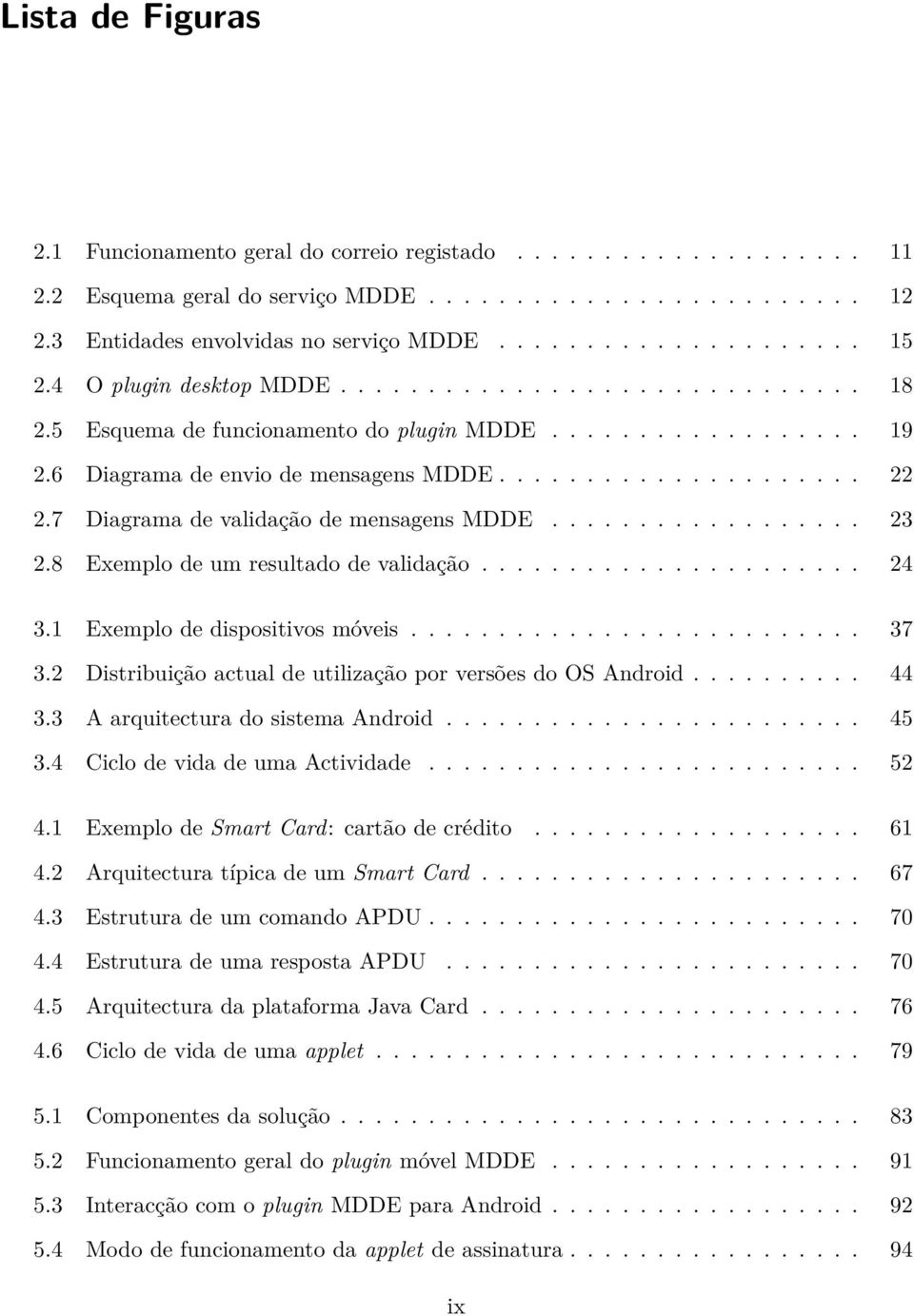 7 Diagrama de validação de mensagens MDDE.................. 23 2.8 Exemplo de um resultado de validação...................... 24 3.1 Exemplo de dispositivos móveis.......................... 37 3.