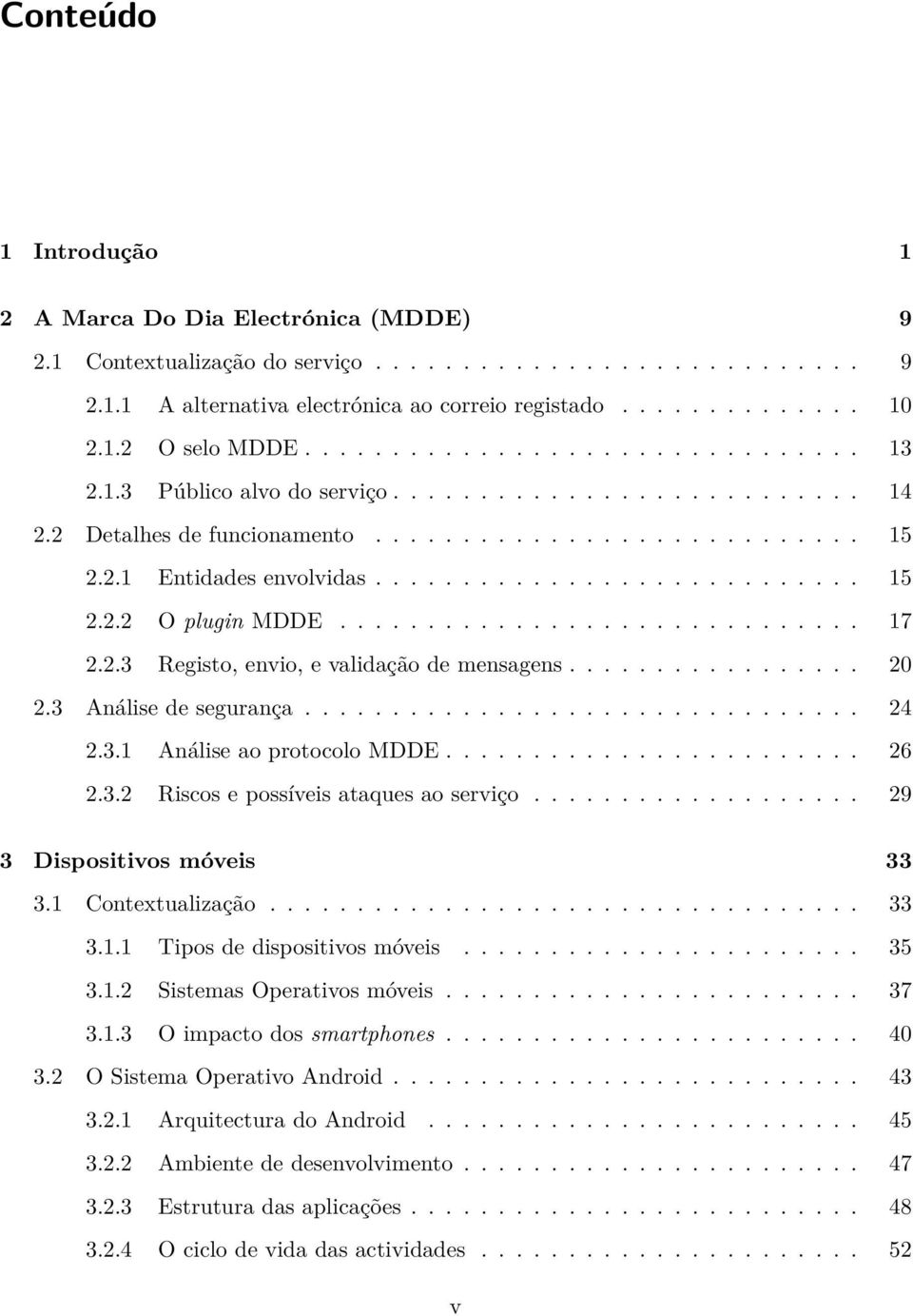 ............................. 17 2.2.3 Registo, envio, e validação de mensagens................. 20 2.3 Análise de segurança................................ 24 2.3.1 Análise ao protocolo MDDE........................ 26 2.