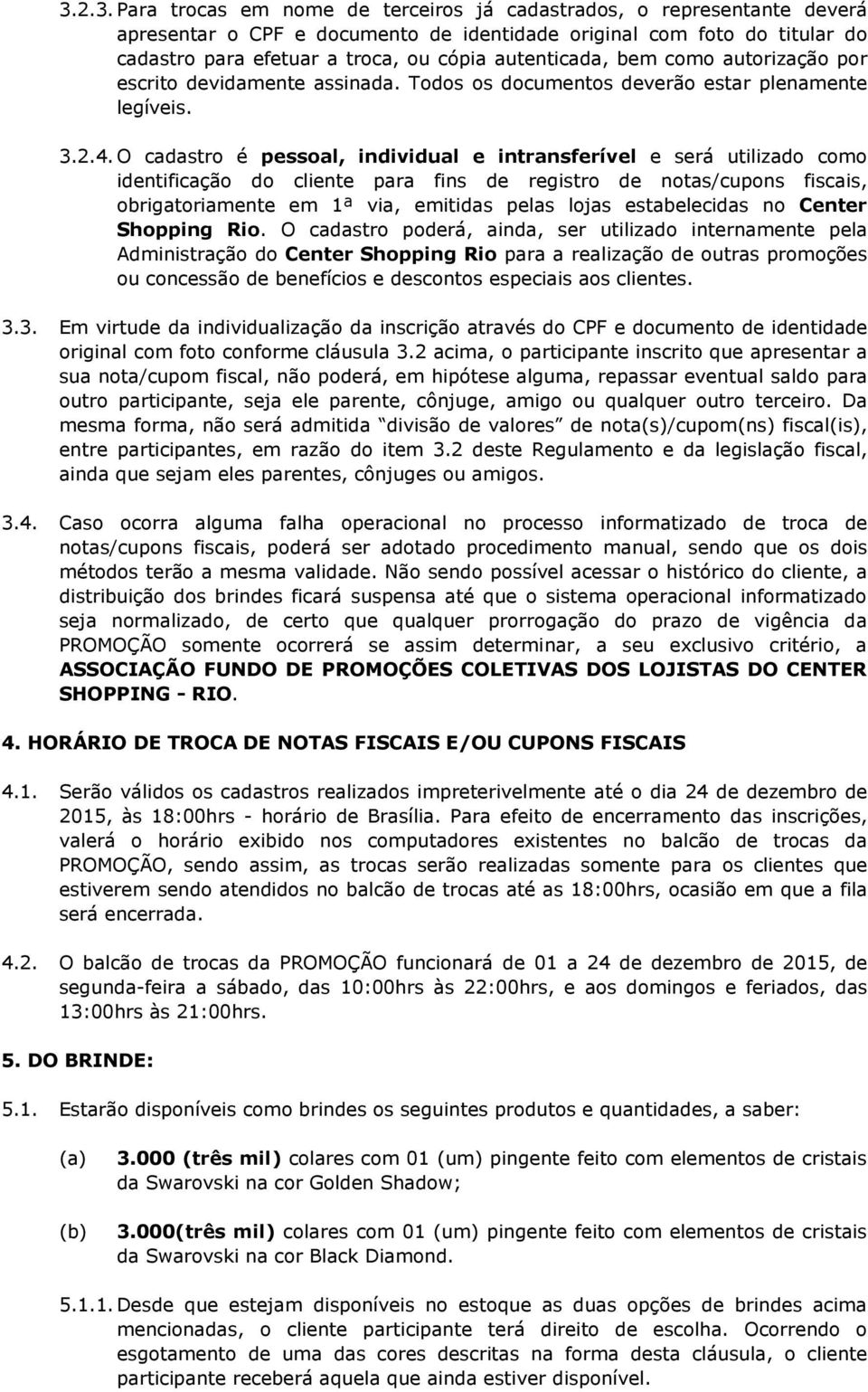 O cadastro é pessoal, individual e intransferível e será utilizado como identificação do cliente para fins de registro de notas/cupons fiscais, obrigatoriamente em 1ª via, emitidas pelas lojas