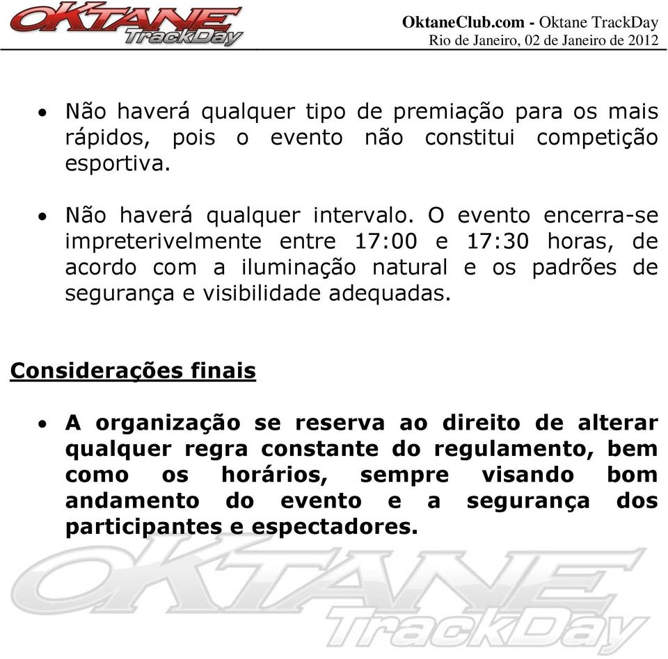 O evento encerra-se impreterivelmente entre 17:00 e 17:30 horas, de acordo com a iluminação natural e os padrões de segurança e