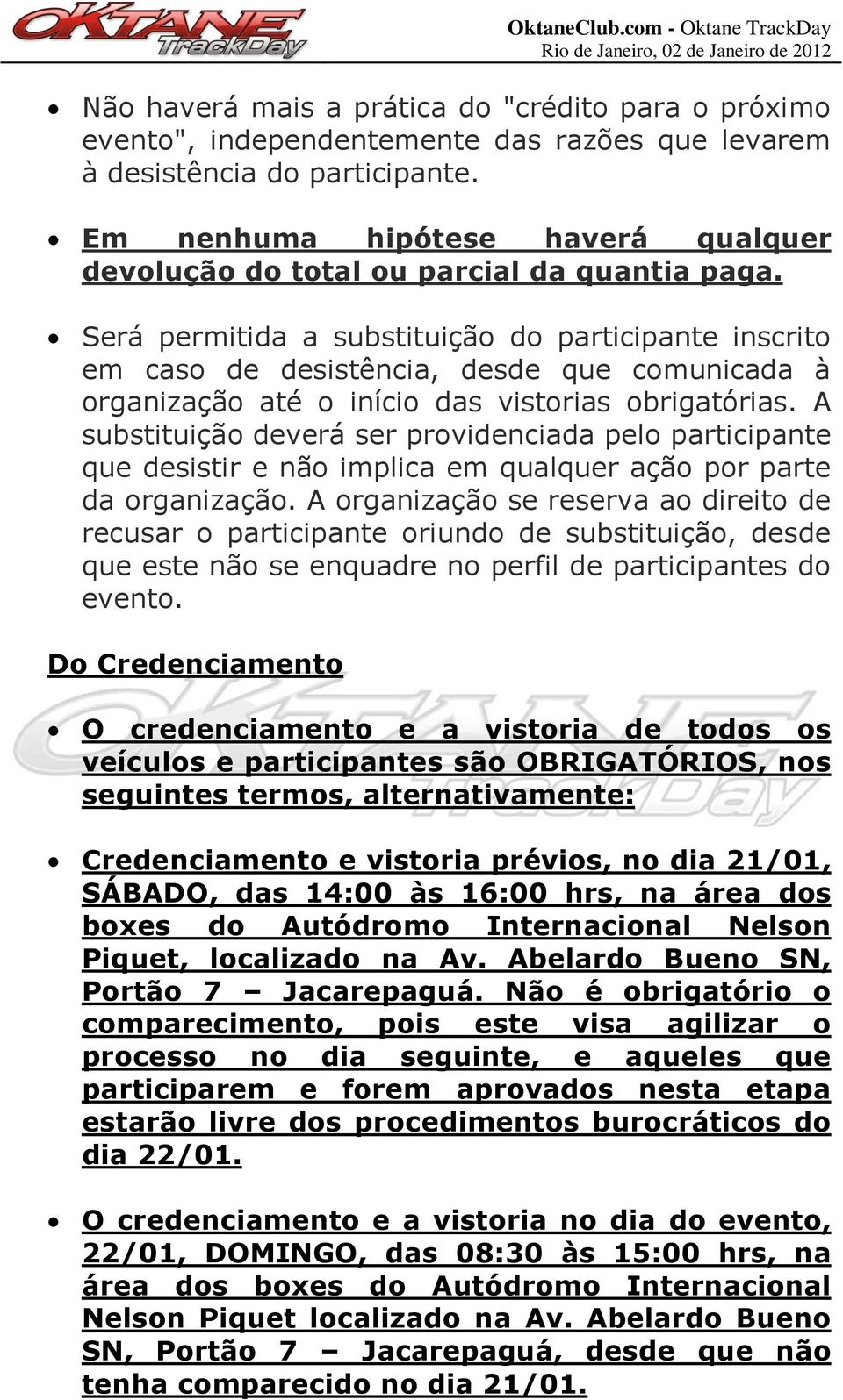 Será permitida a substituição do participante inscrito em caso de desistência, desde que comunicada à organização até o início das vistorias obrigatórias.