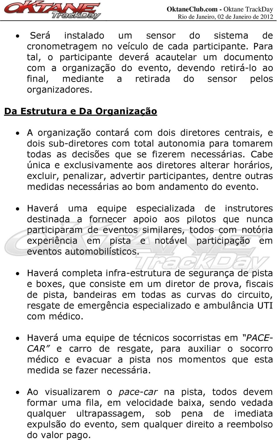 Da Estrutura e Da Organização A organização contará com dois diretores centrais, e dois sub-diretores com total autonomia para tomarem todas as decisões que se fizerem necessárias.